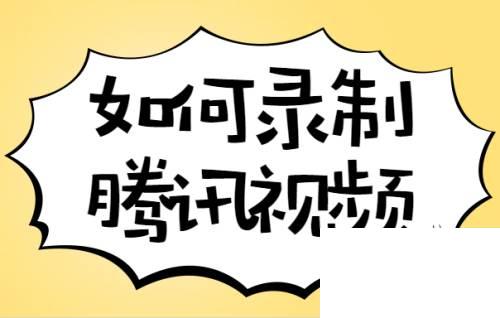 腾讯视频下载位置_如何录制腾讯视频