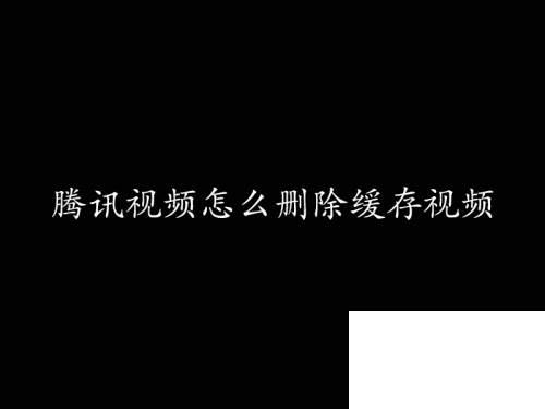 腾讯视频2020旧版本下载_腾讯视频怎么删除缓存视频