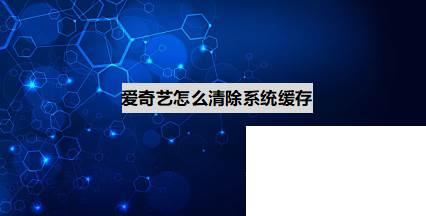 爱奇艺客户端下载的视频在哪里_爱奇艺怎么清除系统缓存