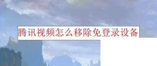 腾讯视频怎么移除免登录设备