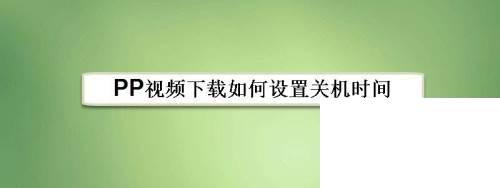 PP视频下载如何设置关机时间