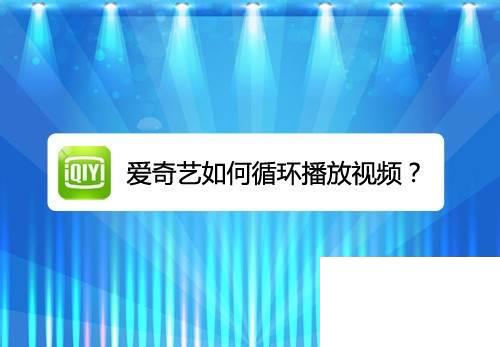 2020版爱奇艺下载电视剧_爱奇艺如何设置循环播放视频