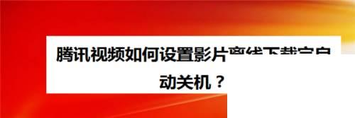 腾讯视频电脑下载_腾讯视频如何设置定时自动关机