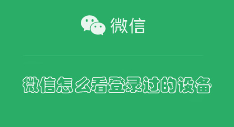 微信怎么看登录过的设备?微信登录过的设备有其他设备是被监控了吗?