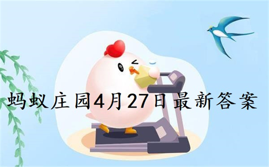 蚂蚁庄园4月27日答案最新 2022年4月27日蚂蚁庄园答案