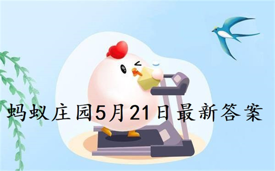 蚂蚁庄园5月21日答案最新 2022年5月21日蚂蚁庄园答案