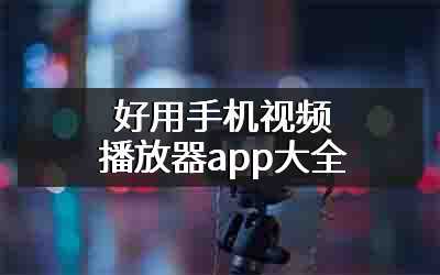 好用手机视频播放器app大全