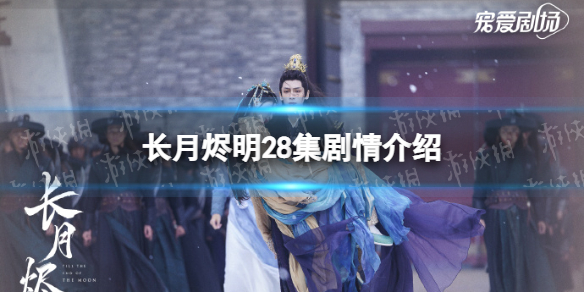 长月烬明28集剧情介绍 长月烬明二十八集剧情是什么