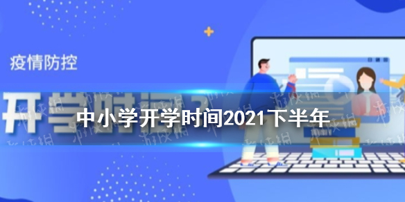 中小学开学时间2021下半年 2021下半年中小学开学时间