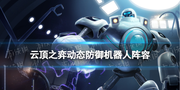 《云顶之弈手游》动态防御机器人怎么玩 动态防御机器人阵容出装S8.5