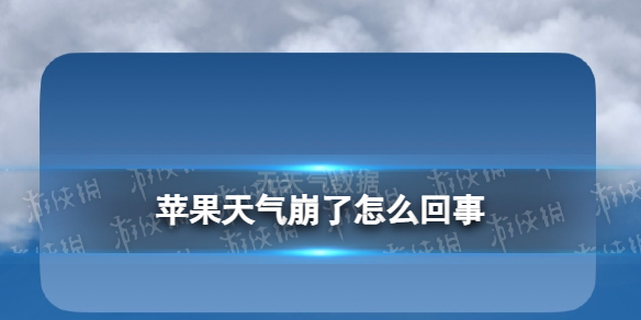 苹果天气崩了怎么回事 4月4日苹果天气崩了客服回应