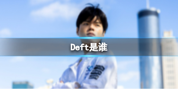 Deft是谁 英雄联盟deft个人资料