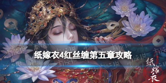 《纸嫁衣4》红丝缠第五章攻略 红丝缠第五章通关攻略