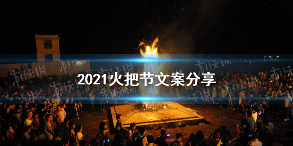 火把节文案分享 2021火把节朋友圈文案大全