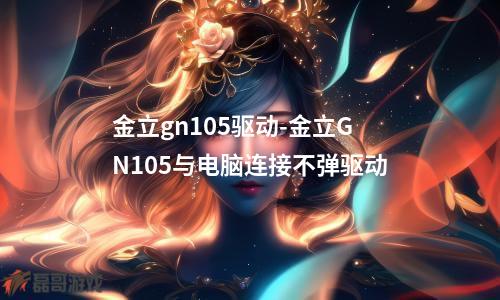 金立gn105驱动-金立GN105与电脑连接不弹驱动