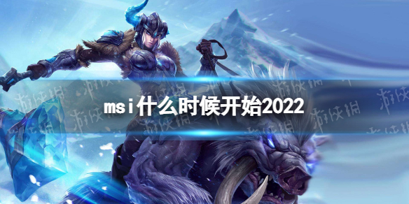 msi什么时候开始2022 2022msi季中冠军赛时间