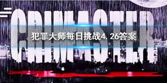 《犯罪大师》每日挑战4.26答案 每日挑战2021.4.26答案