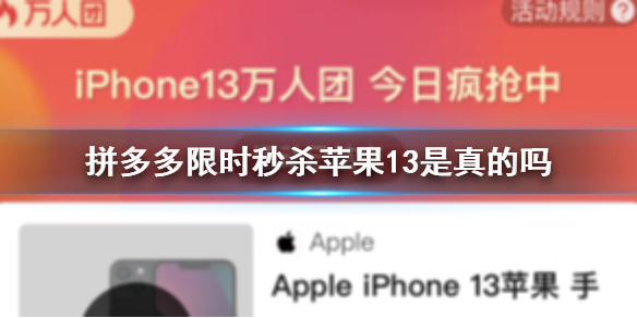 拼多多限时秒杀苹果13是真的吗 拼多多限时秒杀苹果13真实说法介绍