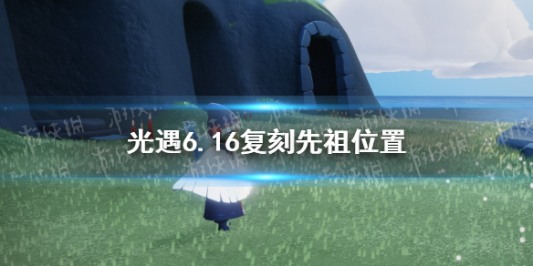 《光遇》6.16复刻先祖位置 6月16日复刻先祖在哪2022