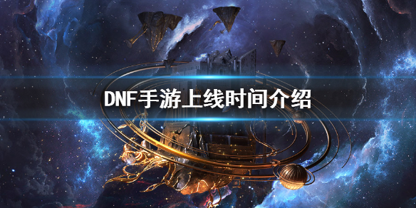 《DNF手游》什么时候上线 DNF手游上线时间介绍