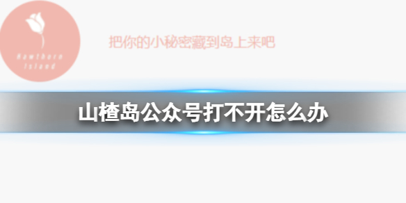 山楂岛公众号打不开怎么办 山楂岛秘密花园打不开介绍