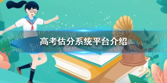 2021高考估分在哪 高考估分系统平台介绍