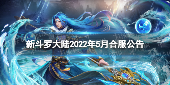 《新斗罗大陆》2022年5月合服公告 5月最新合服公告