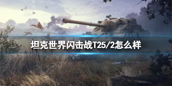 《坦克世界闪击战》T25/2怎么样 T25/2坦克图鉴