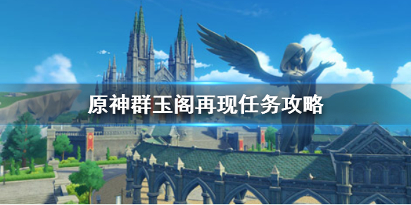 《原神手游》群玉阁再现任务怎么触发 群玉阁再现任务攻略