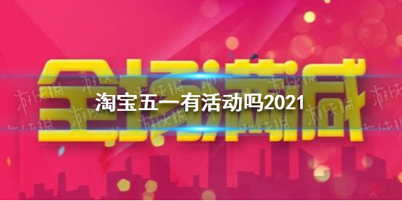 淘宝五一有活动吗2021 淘宝五一活动时间介绍