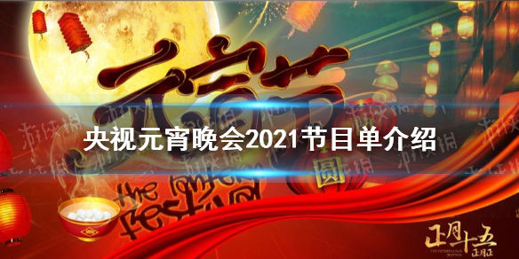 央视元宵晚会2021节目单介绍 央视元宵晚会2021节目单是什么