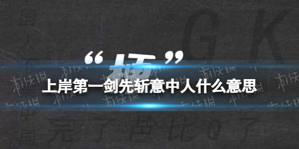 上岸第一剑先斩意中人什么意思 上岸第一剑先斩意中人梗介绍