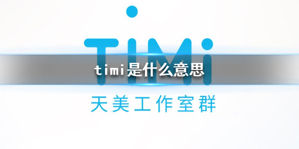 timi是什么意思 timi是什么游戏