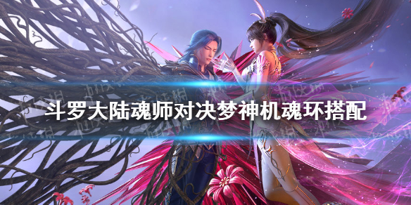 《斗罗大陆魂师对决》梦神机魂环搭配 梦神机魂环选什么