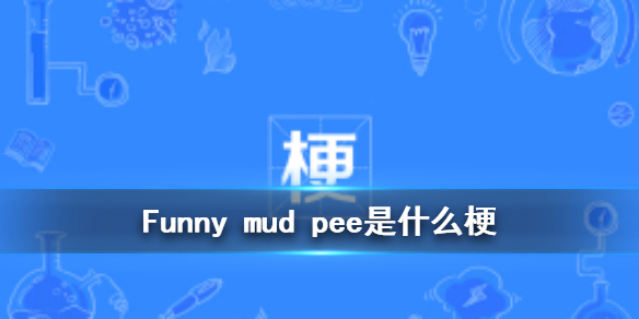 FunnyMudPee是什么意思 funny mud pee是什么梗