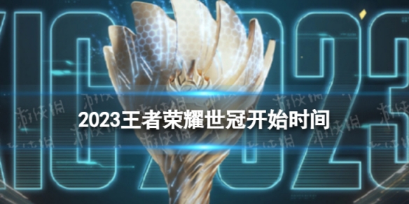 2023王者荣耀世冠什么时候开始 世界冠军杯开始时间2023