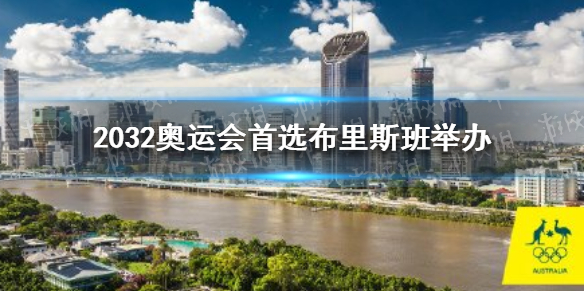 2032奥运会首选布里斯班举办 2032奥运会在哪个国家哪个城市举办