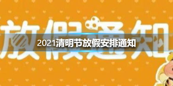 2021清明节放假安排通知 2021年清明节放假通知介绍