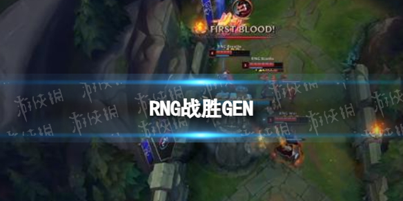 RNG战胜GEN S12小组赛RNG1-0掀翻GEN