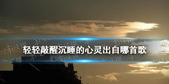 轻轻敲醒沉睡的心灵出自哪首歌 轻轻敲醒沉睡的心灵歌词