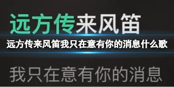 远方传来风笛我只在意有你的消息什么歌 远方传来风笛是谁唱的歌