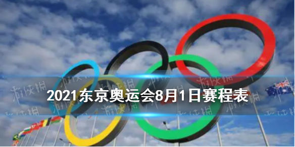 东京奥运会8月1日赛程 8月1日奥运会赛程分享