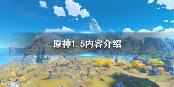 《原神手游》1.5内容介绍 1.5版本情报分享