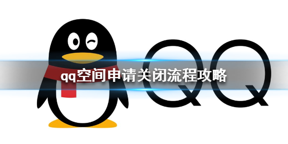 QQ空间申请关闭流程攻略 如何申请关闭QQ空间