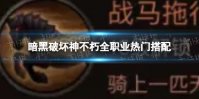 《暗黑破坏神不朽》全职业热门搭配 官方最新全职业热门搭配
