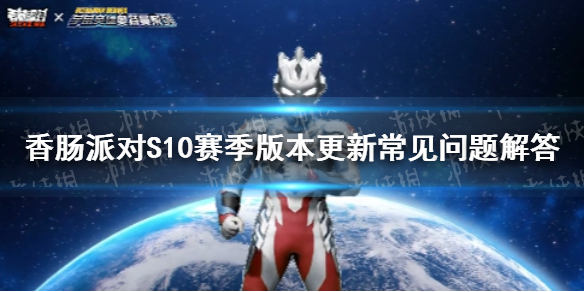 《香肠派对》S10赛季版本更新常见问题解答 S10赛季更新注意事项一览