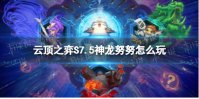 《云顶之弈手游》S7.5神龙努努怎么玩 隐秘海域神龙努努装备搭配推荐
