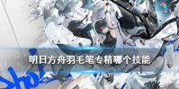《明日方舟》羽毛笔专精哪个技能 羽毛笔专精三材料需求一览