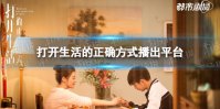 打开生活的正确方式在哪个台播出 打开生活的正确方式播出平台介绍