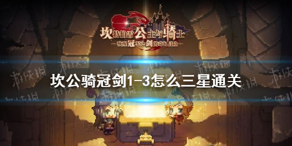 《坎公骑冠剑》1-3怎么三星通关 1-3全成就通关攻略